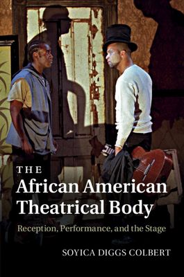 The African American Theatrical Body : Reception, Performance, and the Stage