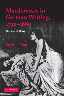Murderesses in German Writing, 1720–1860 : Heroines of Horror