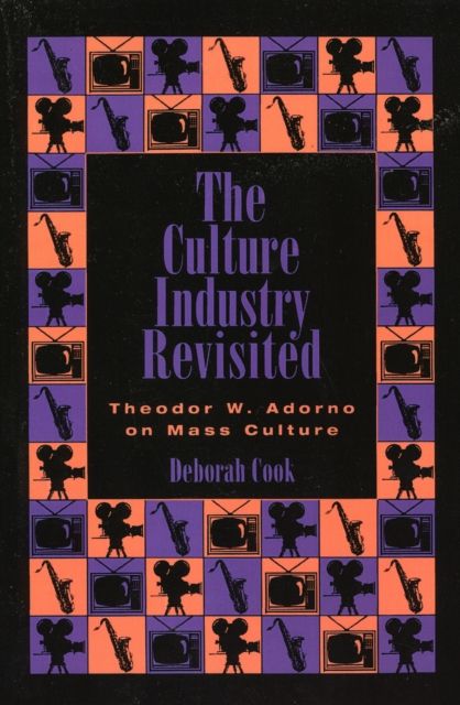 The Culture Industry Revisited : Theodor W. Adorno on Mass Culture