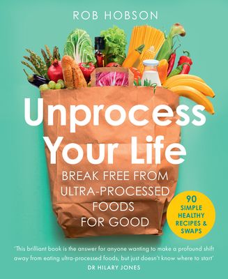 Unprocess your life : break free from ultra-processed foods