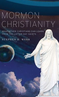 Mormon Christianity : What Other Christians Can Learn From the Latter-day Saints