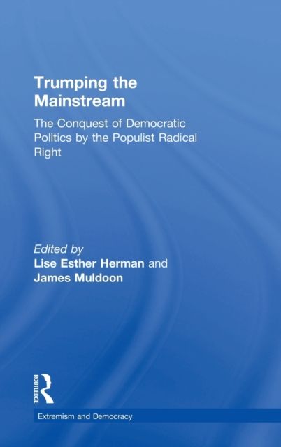 Trumping the Mainstream : The Conquest of Democratic Politics by the Populist Radical Right