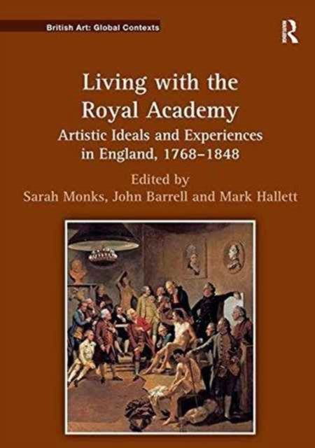 Living with the Royal Academy : Artistic Ideals and Experiences in England, 1768–1848