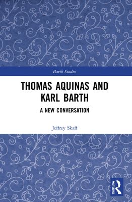 Thomas Aquinas and Karl Barth : A New Conversation