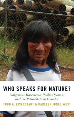 Who Speaks for Nature? : Indigenous Movements, Public Opinion, and the Petro-State in Ecuador