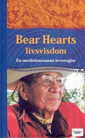 Bear Hearts livsvisdom : en medisinmanns leveregler