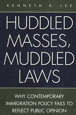 Huddled Masses, Muddled Laws : Why Contemporary Immigration Policy Fails to Reflect Public Opinion