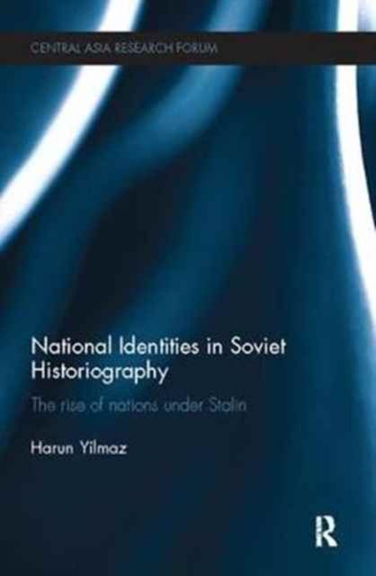 National Identities in Soviet Historiography : The Rise of Nations under Stalin