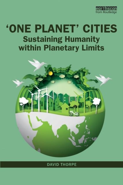 'One Planet' Cities : Sustaining Humanity within Planetary Limits