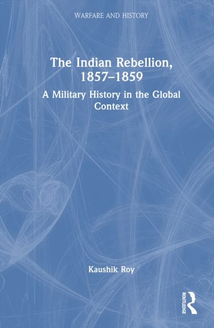The Indian Rebellion, 1857-1859 : A Military History in the Global Context