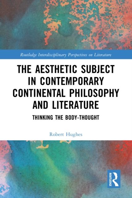 The Aesthetic Subject in Contemporary Continental Philosophy and Literature : Thinking the Body-Thought