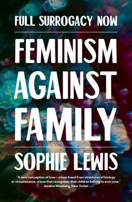 Full Surrogacy Now : Feminism Against Family