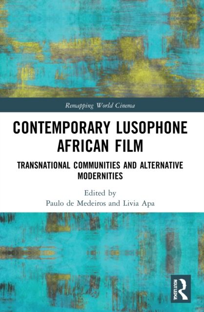 Contemporary Lusophone African Film : Transnational Communities and Alternative Modernities