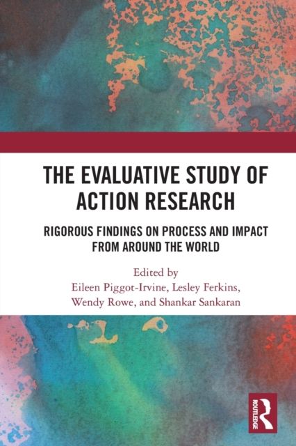 The Evaluative Study of Action Research : Rigorous Findings on Process and Impact from Around the World