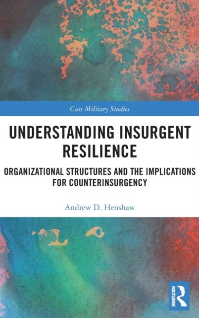 Understanding Insurgent Resilience : Organizational Structures and the Implications for Counterinsurgency