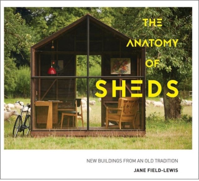 The Anatomy of Sheds : New buildings from an old tradition