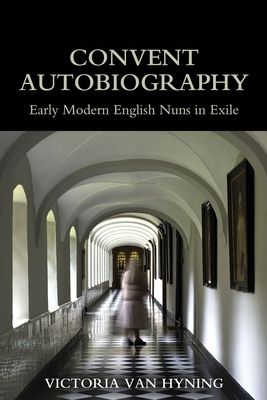 Convent Autobiography : Early Modern English Nuns in Exile