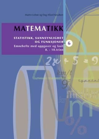 Matematikk 6 : statistikk, sannsynlighet og funksjoner : emnehefte med oppgaver og fasit : 8.-10. trinn