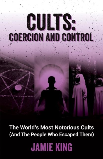 Forsidebilde av Cults: Coercion and Control : The World's Most Notorious Cults (And the People Who Escaped Them)