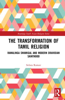 The Transformation of Tamil Religion : Ramalinga Swamigal (1823–1874) and Modern Dravidian Sainthood