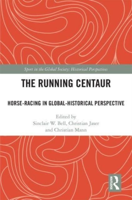 The Running Centaur : Horse-Racing in Global-Historical Perspective