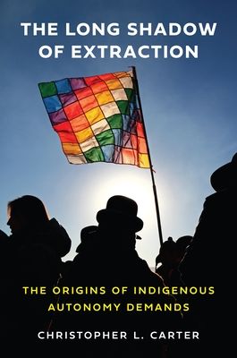 The Long Shadow of Extraction : The Origins of Indigenous Autonomy Demands