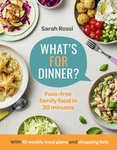 What’s For Dinner? : 30-Minute Quick and Easy Family Meals. the Sunday Times Bestseller from the Taming Twins Fuss-Free Family Food Blog