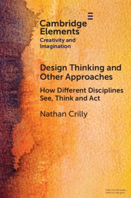 Design Thinking and Other Approaches : How Different Disciplines See, Think and Act