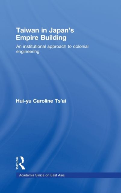 Taiwan in Japan's Empire-Building : An Institutional Approach to Colonial Engineering