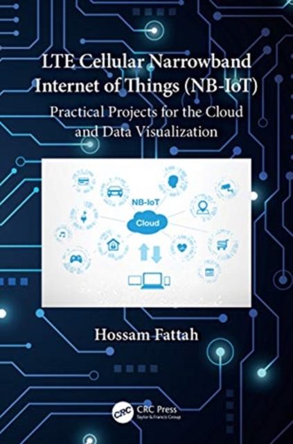 Forsidebilde av LTE Cellular Narrowband Internet of Things (NB-IoT) : Practical Projects for the Cloud and Data Visualization