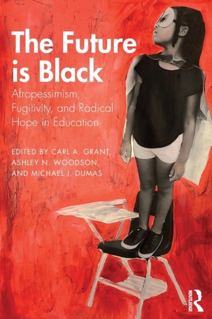 The Future is Black : Afropessimism, Fugitivity, and Radical Hope in Education