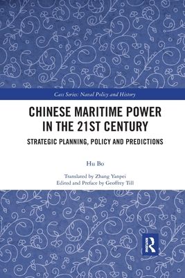 Chinese Maritime Power in the 21st Century : Strategic Planning, Policy and Predictions
