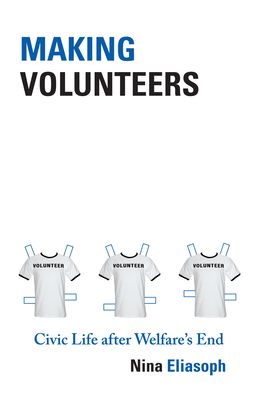Making Volunteers : Civic Life after Welfare's End
