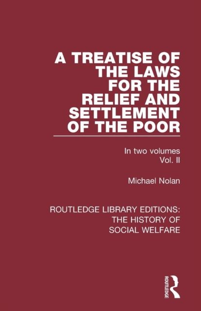 A Treatise of the Laws for the Relief and Settlement of the Poor : Volume II