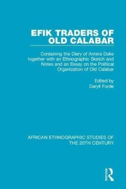 Efik Traders of Old Calabar : Containing the Diary of Antera Duke together with an Ethnographic Sketch and Notes and an Essay on the Political Organization of Old Calabar