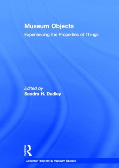 Museum Objects : Experiencing the Properties of Things