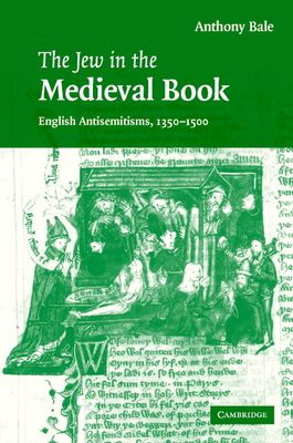 The Jew in the Medieval Book : English Antisemitisms 1350–1500