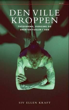 Den ville kroppen : tatovering, piercing og smerteritualer i dag