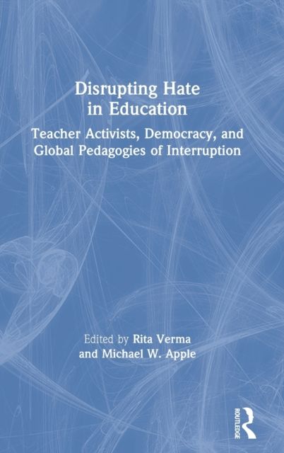 Disrupting Hate in Education : Teacher Activists, Democracy, and Global Pedagogies of Interruption