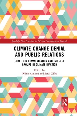 Climate Change Denial and Public Relations : Strategic communication and interest groups in climate inaction
