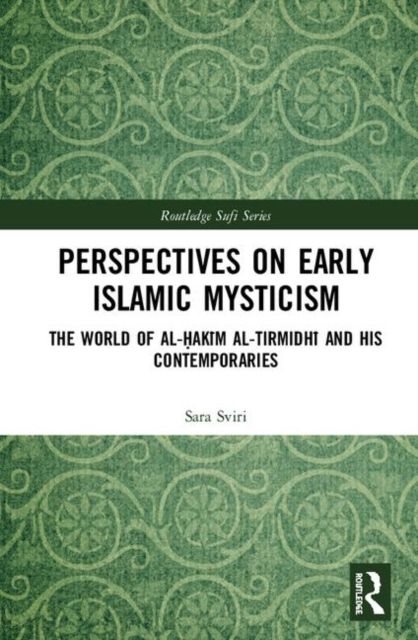 Perspectives on Early Islamic Mysticism : The World of al-Hakim al-Tirmidhi and his Contemporaries