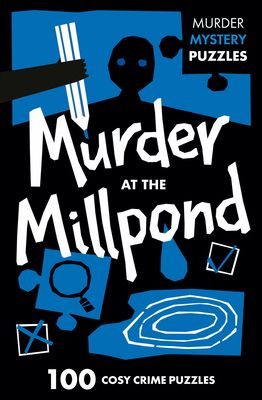 Murder at the Millpond : 100 Logic Puzzles to Solve the Murder Mystery