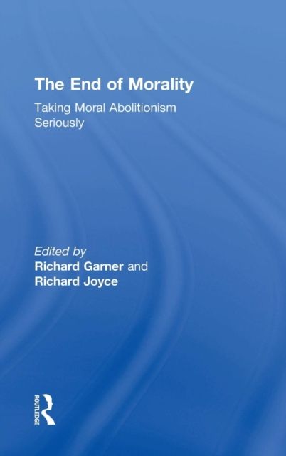 The End of Morality : Taking Moral Abolitionism Seriously