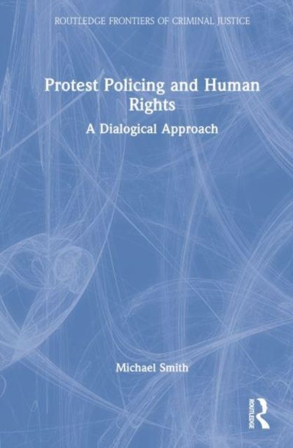 Protest Policing and Human Rights : A Dialogical Approach