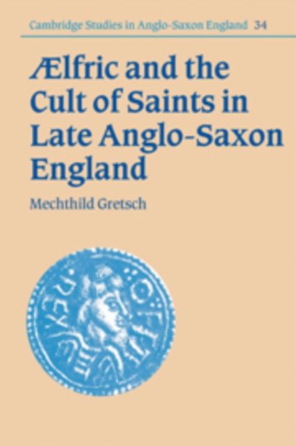 Aelfric and the Cult of Saints in Late Anglo-Saxon England
