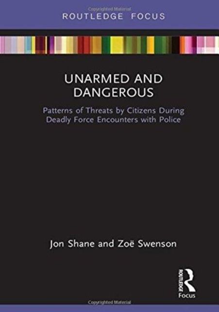 Unarmed and Dangerous : Patterns of Threats by Citizens During Deadly Force Encounters with Police