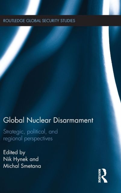 Global Nuclear Disarmament : Strategic, Political, and Regional Perspectives