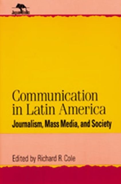 Communication in Latin America : Journalism, Mass Media, and Society