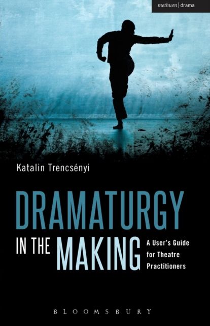 Dramaturgy in the Making : A User's Guide for Theatre Practitioners