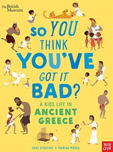 British Museum: So You Think You've Got It Bad? A Kid's Life in Ancient Greece